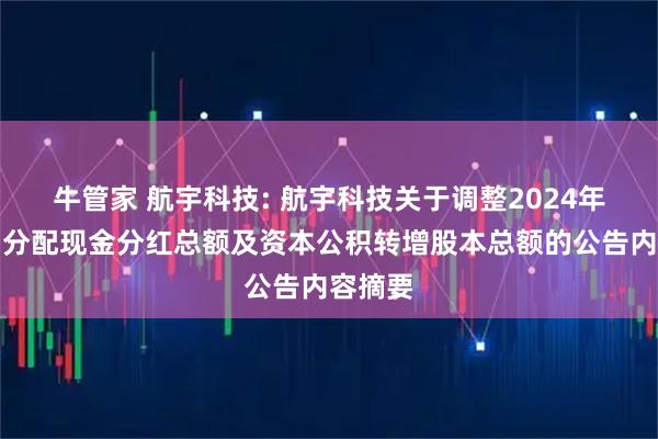牛管家 航宇科技: 航宇科技关于调整2024年度利润分配现金分红总额及资本公积转增股本总额的公告内容摘要