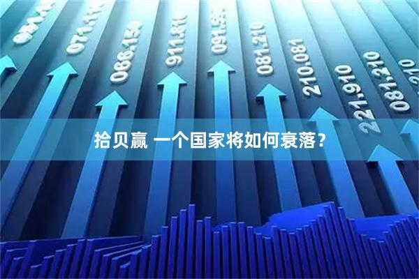 拾贝赢 一个国家将如何衰落？