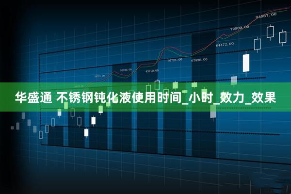 华盛通 不锈钢钝化液使用时间_小时_效力_效果